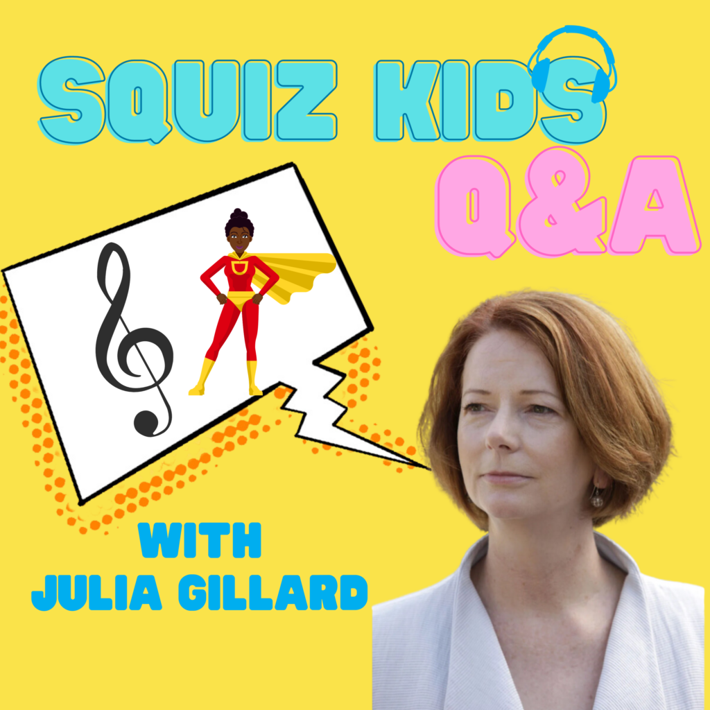 SQUIZ KIDS Q&A with Julia Gillard SQUIZ KIDS Q&A with Julia Gillard